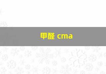 甲醛 cma